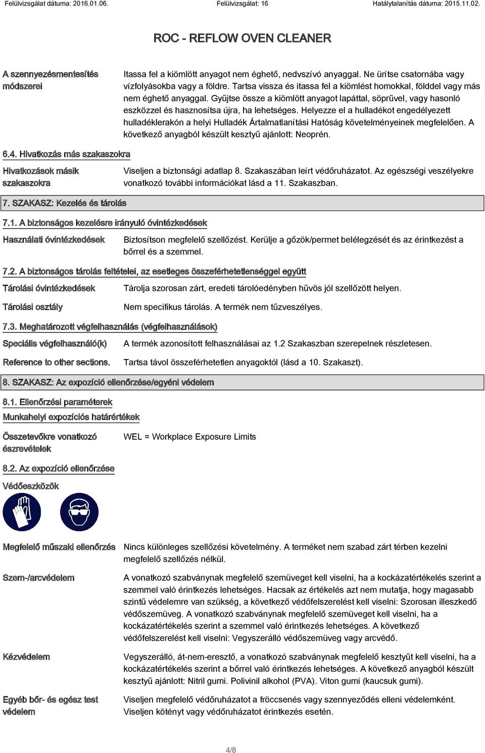 Helyezze el a hulladékot engedélyezett hulladéklerakón a helyi Hulladék Ártalmatlanítási Hatóság követelményeinek megfelelően. A következő anyagból készült kesztyű ajánlott: Neoprén. 6.4.