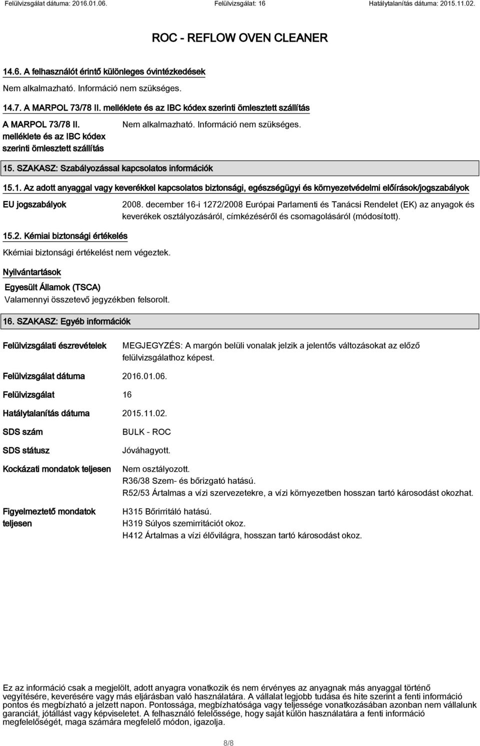december 16-i 1272/2008 Európai Parlamenti és Tanácsi Rendelet (EK) az anyagok és keverékek osztályozásáról, címkézéséről és csomagolásáról (módosított). 15.2. Kémiai biztonsági értékelés Kkémiai biztonsági értékelést nem végeztek.