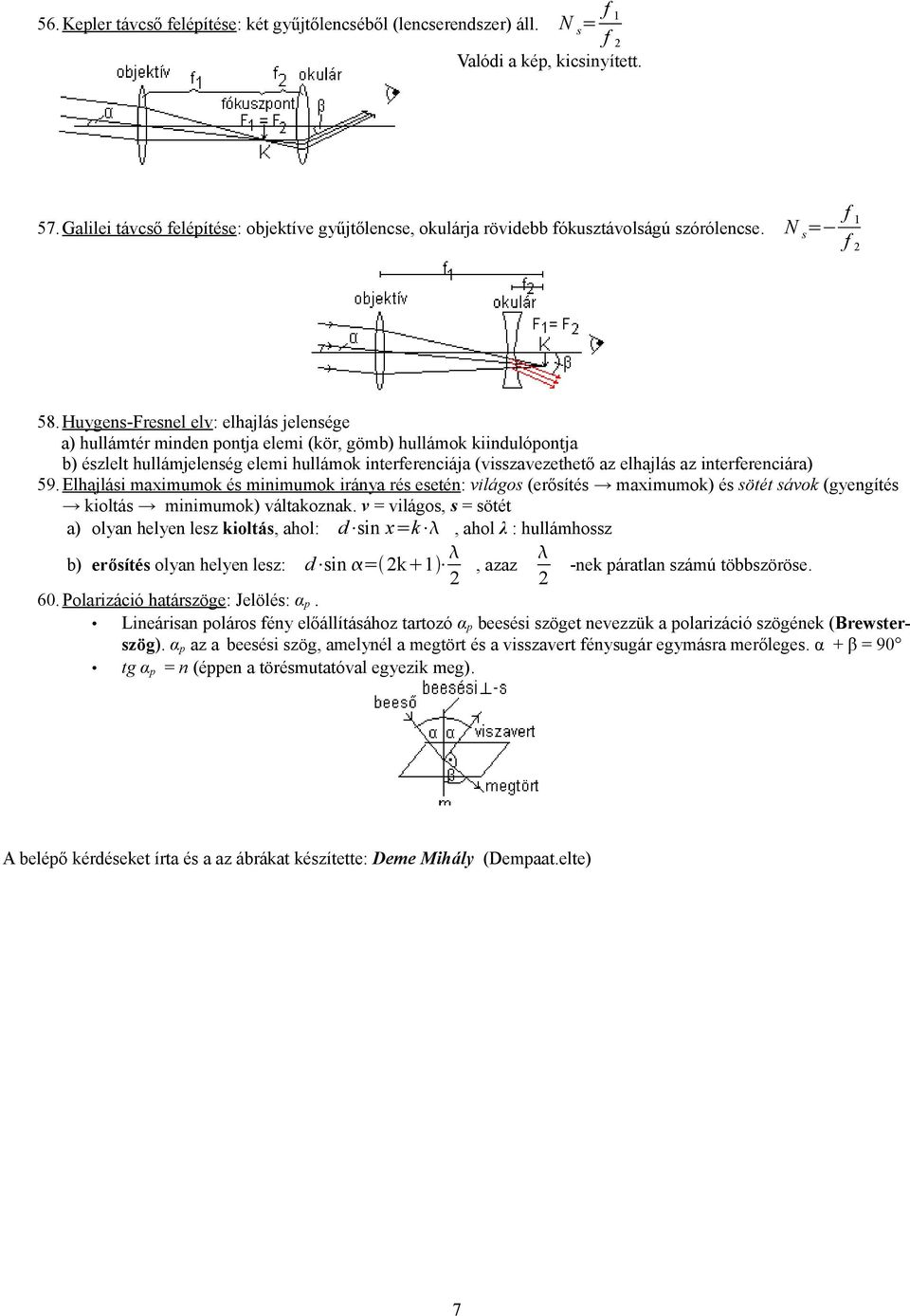 Huygens-Fresnel elv: elhajlás jelensége a) hullámtér minden pontja elemi (kör, gömb) hullámok kiindulópontja b) észlelt hullámjelenség elemi hullámok interferenciája (visszavezethető az elhajlás az