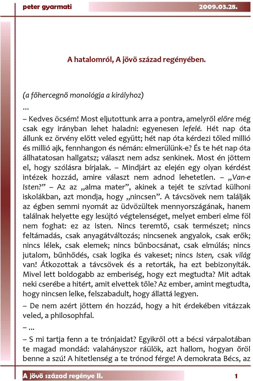 Most én jöttem el, hogy szólásra bírjalak. Mindjárt az elején egy olyan kérdést intézek hozzád, amire választ nem adnod lehetetlen. Van-e Isten?