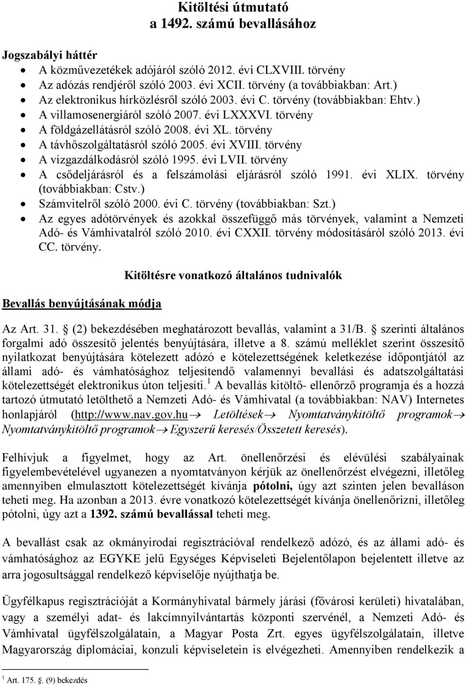 törvény A távhőszolgáltatásról szóló 2005. évi XVIII. törvény A vízgazdálkodásról szóló 1995. évi LVII. törvény A csődeljárásról és a felszámolási eljárásról szóló 1991. évi XLIX.