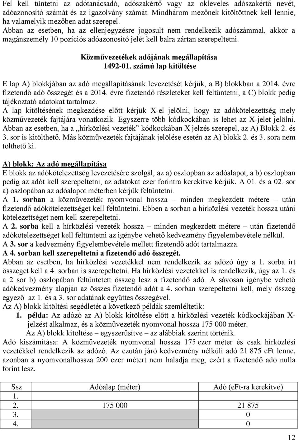 Abban az esetben, ha az ellenjegyzésre jogosult nem rendelkezik adószámmal, akkor a magánszemély 10 pozíciós adóazonosító jelét kell balra zártan szerepeltetni.