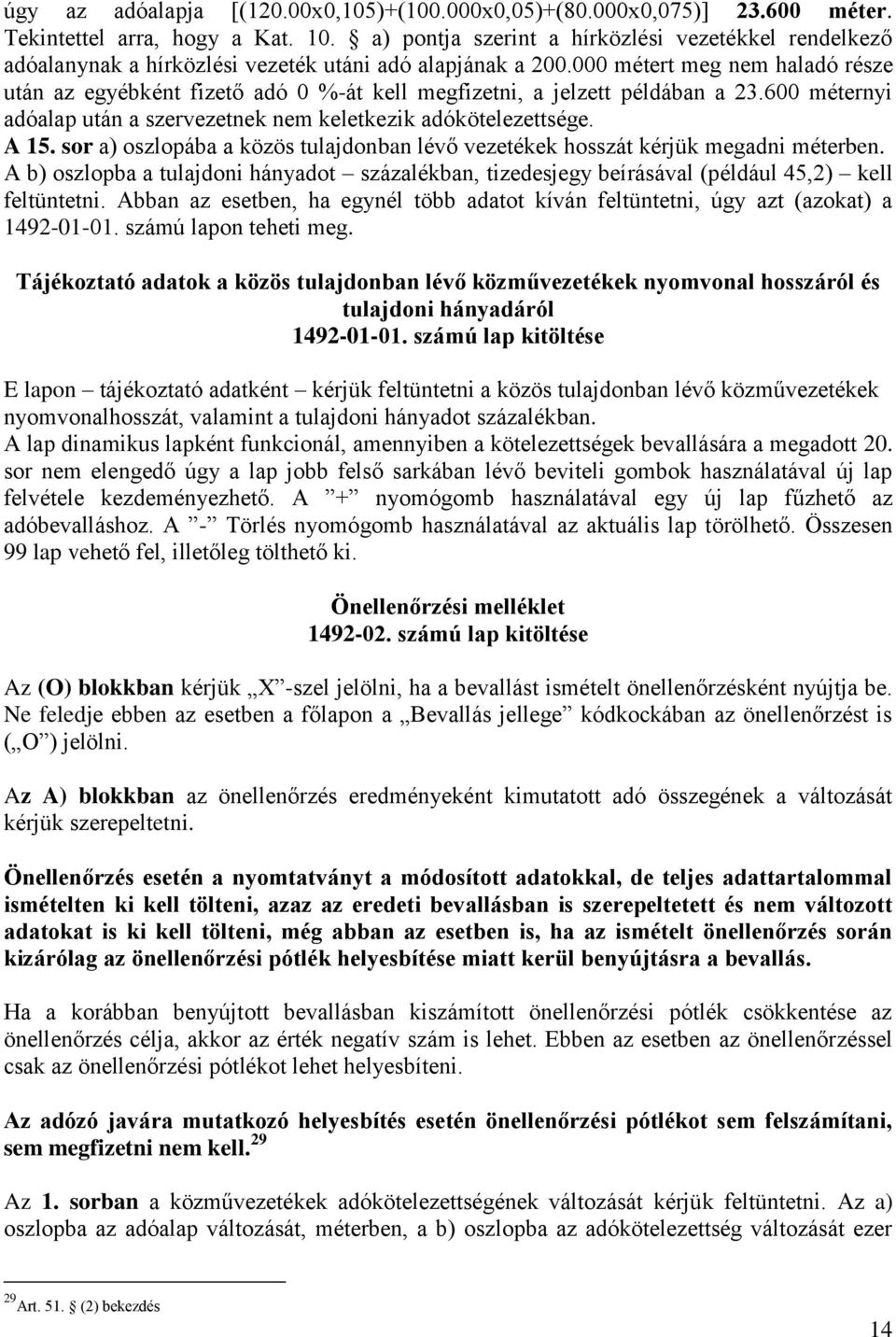 000 métert meg nem haladó része után az egyébként fizető adó 0 %-át kell megfizetni, a jelzett példában a 23.600 méternyi adóalap után a szervezetnek nem keletkezik adókötelezettsége. A 15.