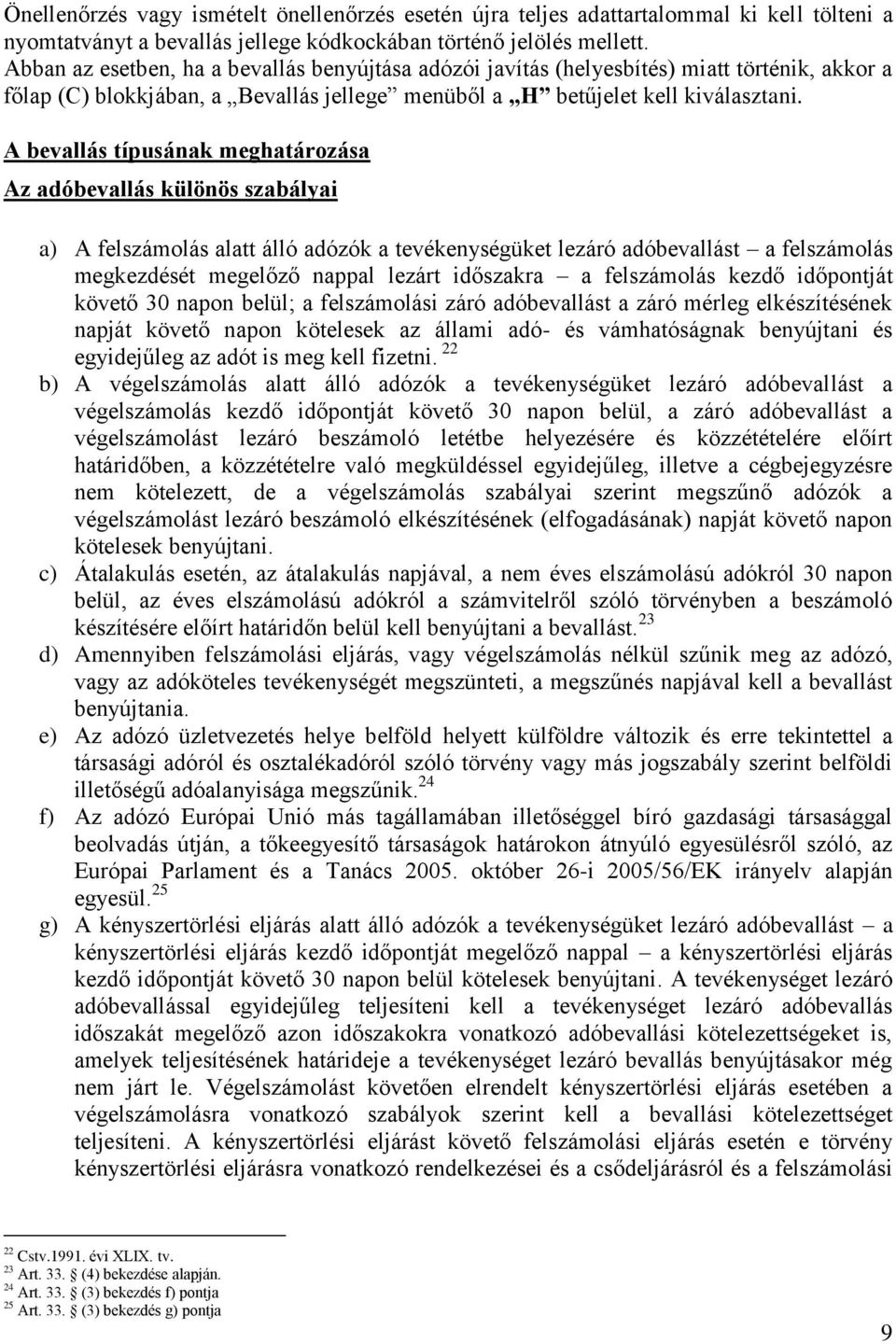 A bevallás típusának meghatározása Az adóbevallás különös szabályai a) A felszámolás alatt álló adózók a tevékenységüket lezáró adóbevallást a felszámolás megkezdését megelőző nappal lezárt időszakra