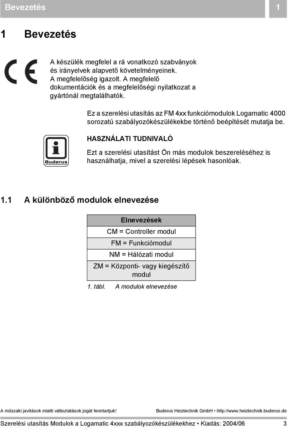 Ez a szerelési utasítás az FM 4xx funkciómodulok Logamatic 4000 sorozatú szabályozókészülékekbe történő beépítését mutatja be.