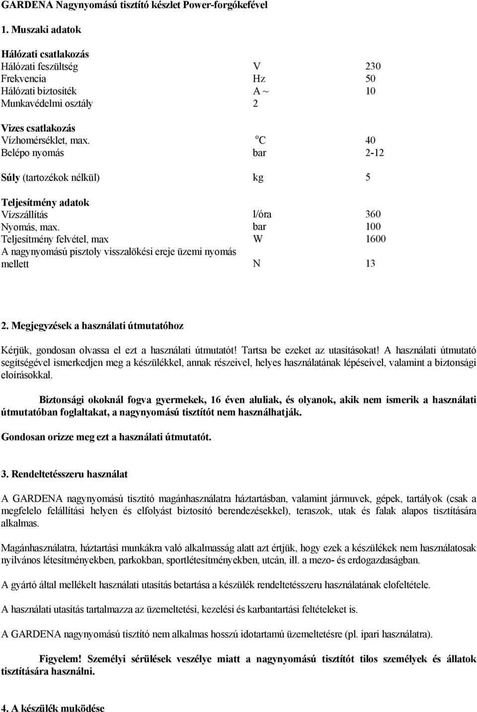 Belépo nyomás Súly (tartozékok nélkül) Teljesítmény adatok Vízszállítás Nyomás, max.