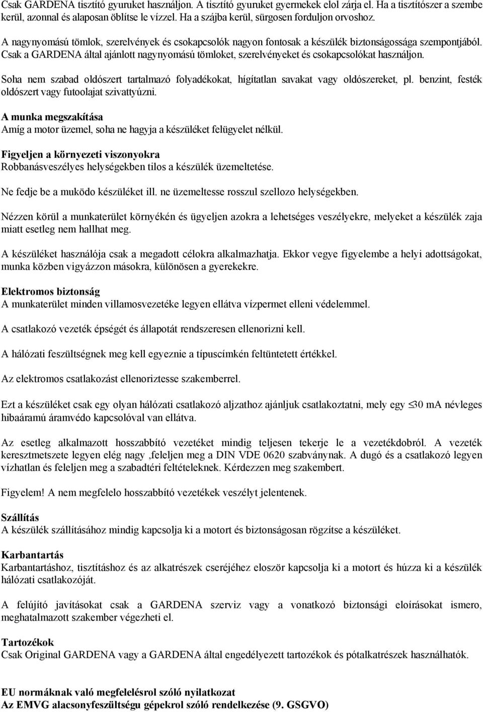 Csak a GARDENA által ajánlott nagynyomású tömloket, szerelvényeket és csokapcsolókat használjon. Soha nem szabad oldószert tartalmazó folyadékokat, hígítatlan savakat vagy oldószereket, pl.