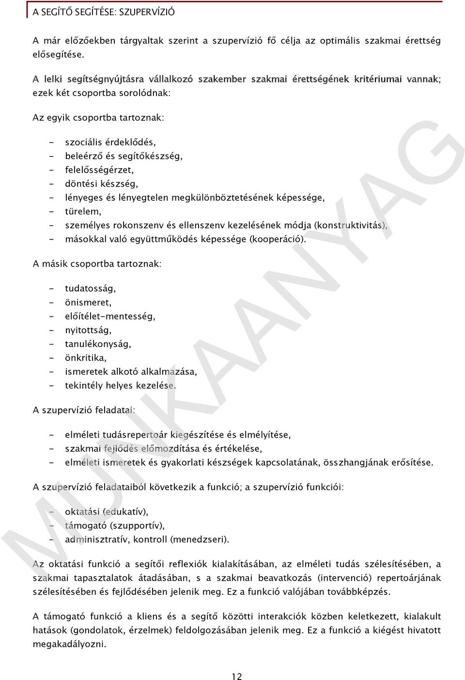 segítőkészség, - felelősségérzet, - döntési készség, - lényeges és lényegtelen megkülönböztetésének képessége, - türelem, - személyes rokonszenv és ellenszenv kezelésének módja (konstruktivitás), -