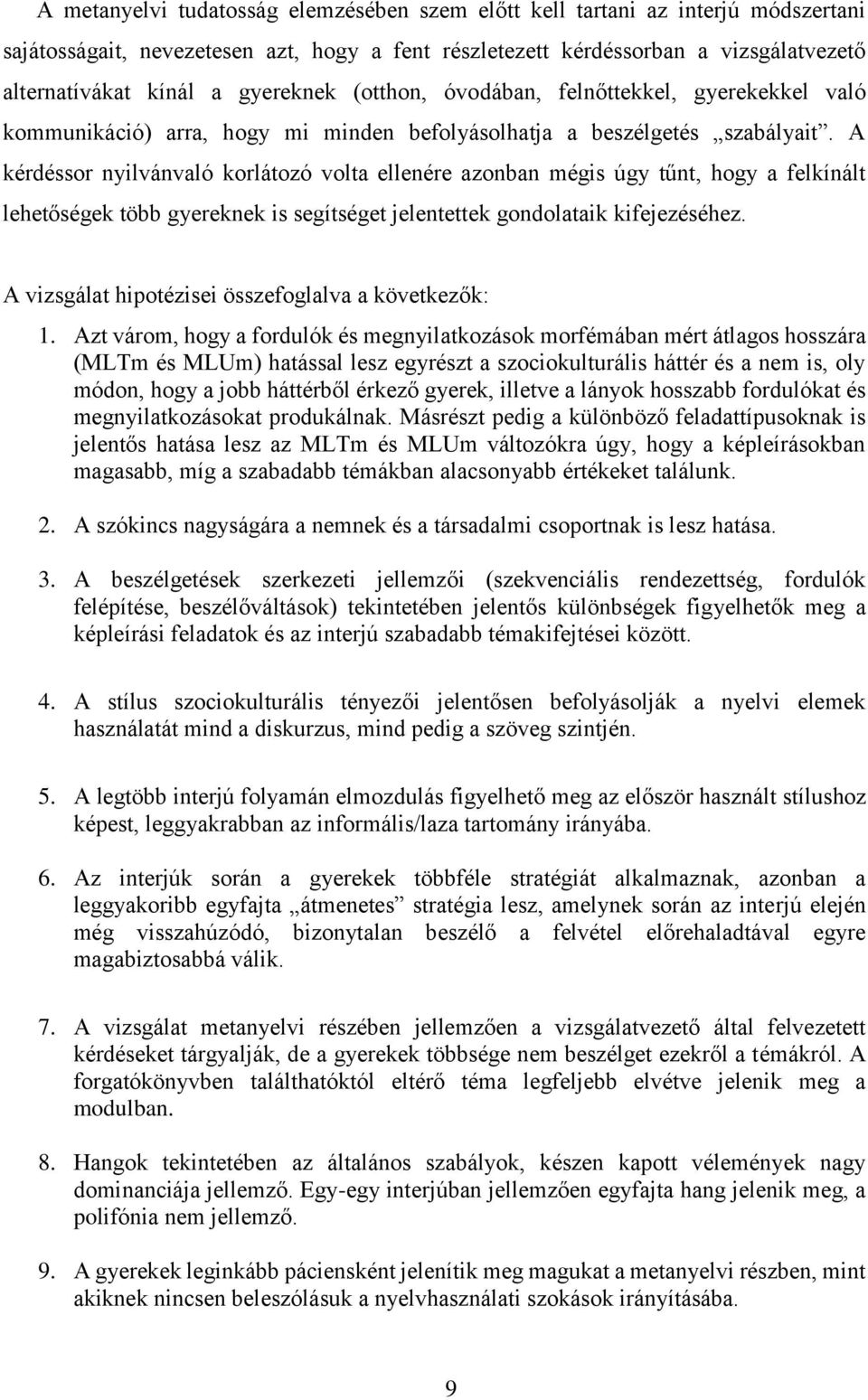 A kérdéssor nyilvánvaló korlátozó volta ellenére azonban mégis úgy tűnt, hogy a felkínált lehetőségek több gyereknek is segítséget jelentettek gondolataik kifejezéséhez.