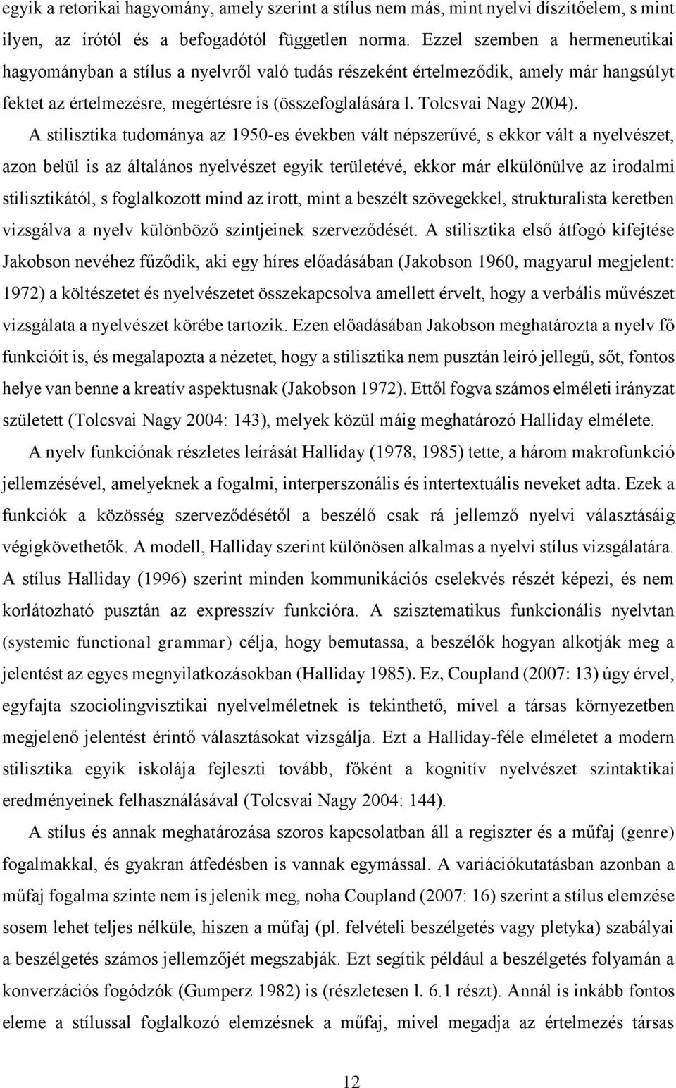 A stilisztika tudománya az 1950-es években vált népszerűvé, s ekkor vált a nyelvészet, azon belül is az általános nyelvészet egyik területévé, ekkor már elkülönülve az irodalmi stilisztikától, s