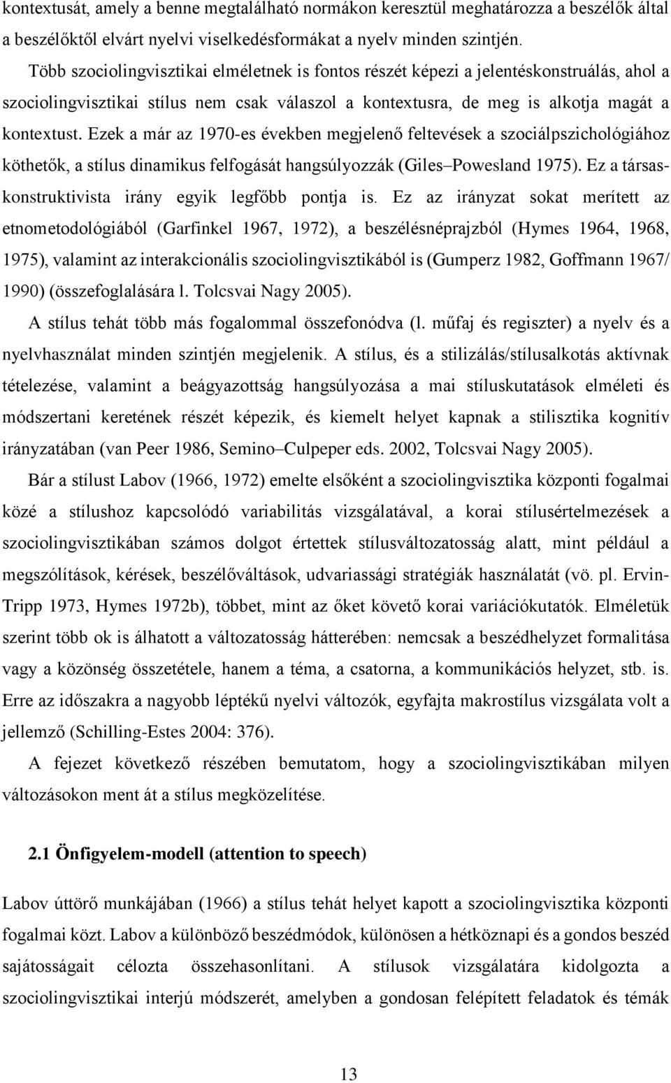 Ezek a már az 1970-es években megjelenő feltevések a szociálpszichológiához köthetők, a stílus dinamikus felfogását hangsúlyozzák (Giles Powesland 1975).