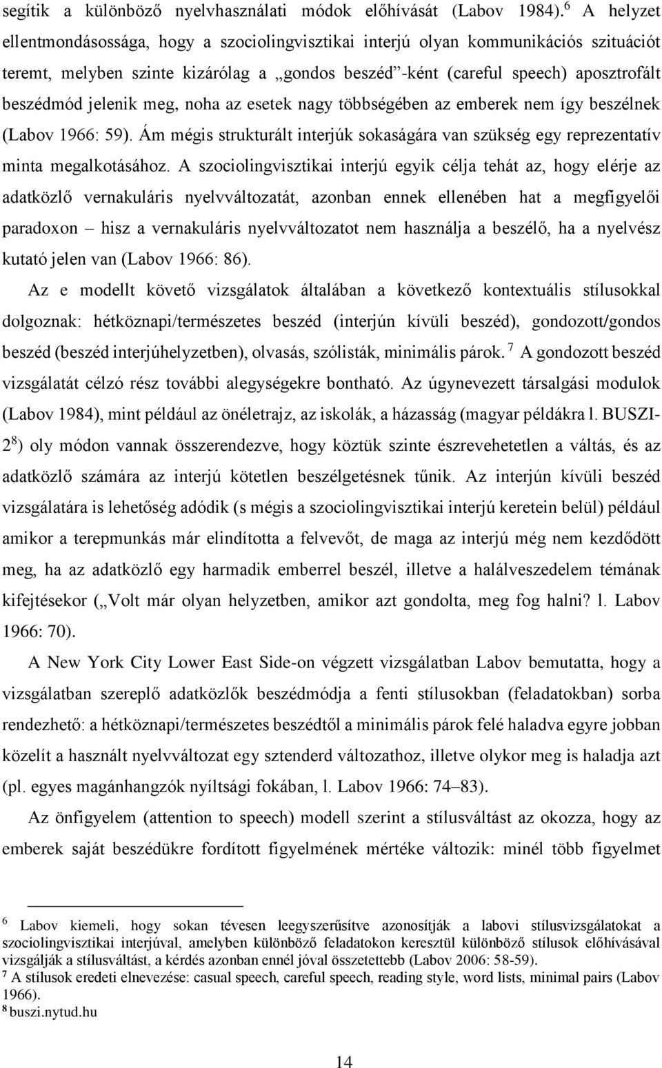 jelenik meg, noha az esetek nagy többségében az emberek nem így beszélnek (Labov 1966: 59). Ám mégis strukturált interjúk sokaságára van szükség egy reprezentatív minta megalkotásához.