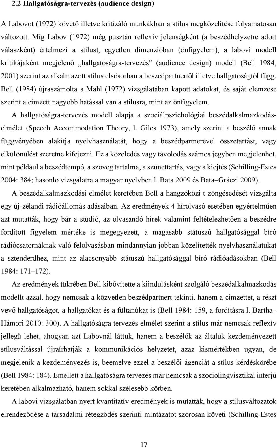 hallgatóságra-tervezés (audience design) modell (Bell 1984, 2001) szerint az alkalmazott stílus elsősorban a beszédpartnertől illetve hallgatóságtól függ.