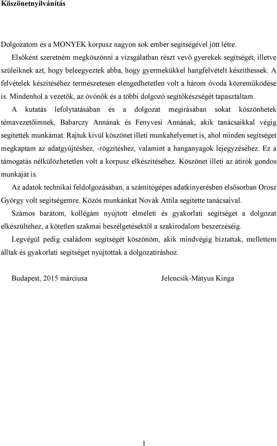 A felvételek készítéséhez természetesen elengedhetetlen volt a három óvoda közreműködése is. Mindenhol a vezetők, az óvónők és a többi dolgozó segítőkészségét tapasztaltam.