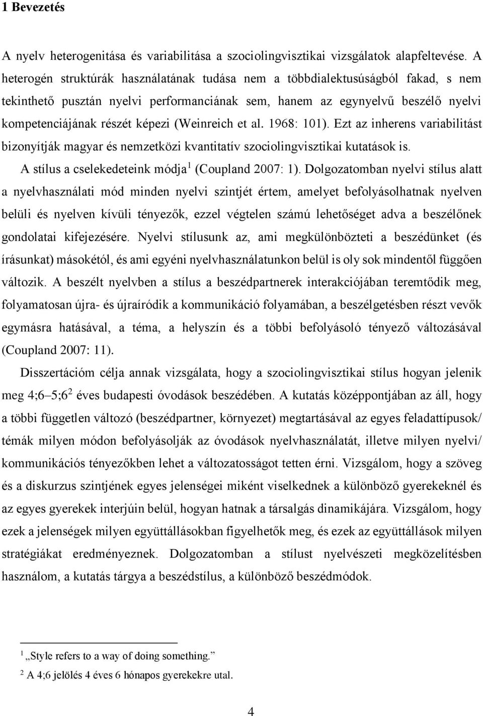 (Weinreich et al. 1968: 101). Ezt az inherens variabilitást bizonyítják magyar és nemzetközi kvantitatív szociolingvisztikai kutatások is. A stílus a cselekedeteink módja 1 (Coupland 2007: 1).