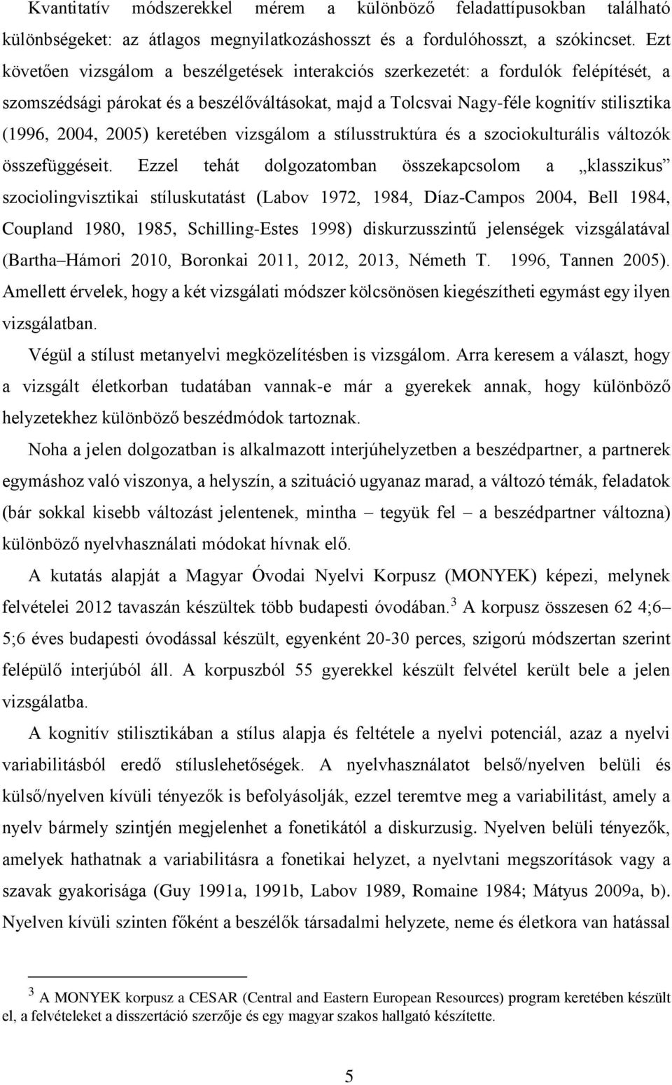 2005) keretében vizsgálom a stílusstruktúra és a szociokulturális változók összefüggéseit.