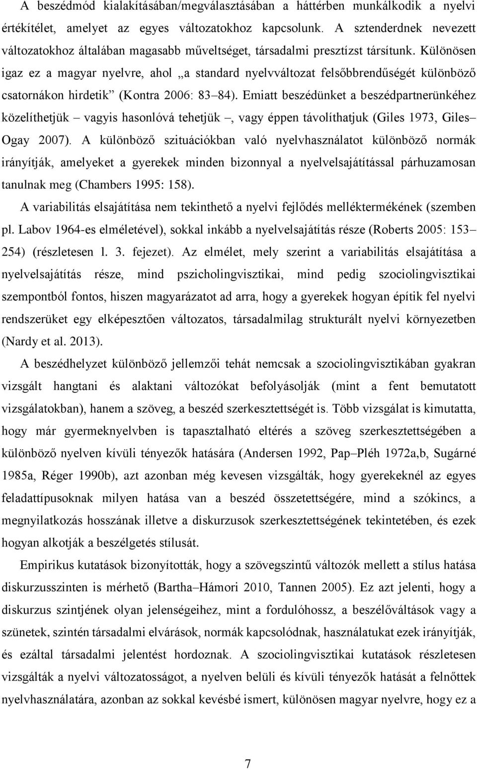 Különösen igaz ez a magyar nyelvre, ahol a standard nyelvváltozat felsőbbrendűségét különböző csatornákon hirdetik (Kontra 2006: 83 84).