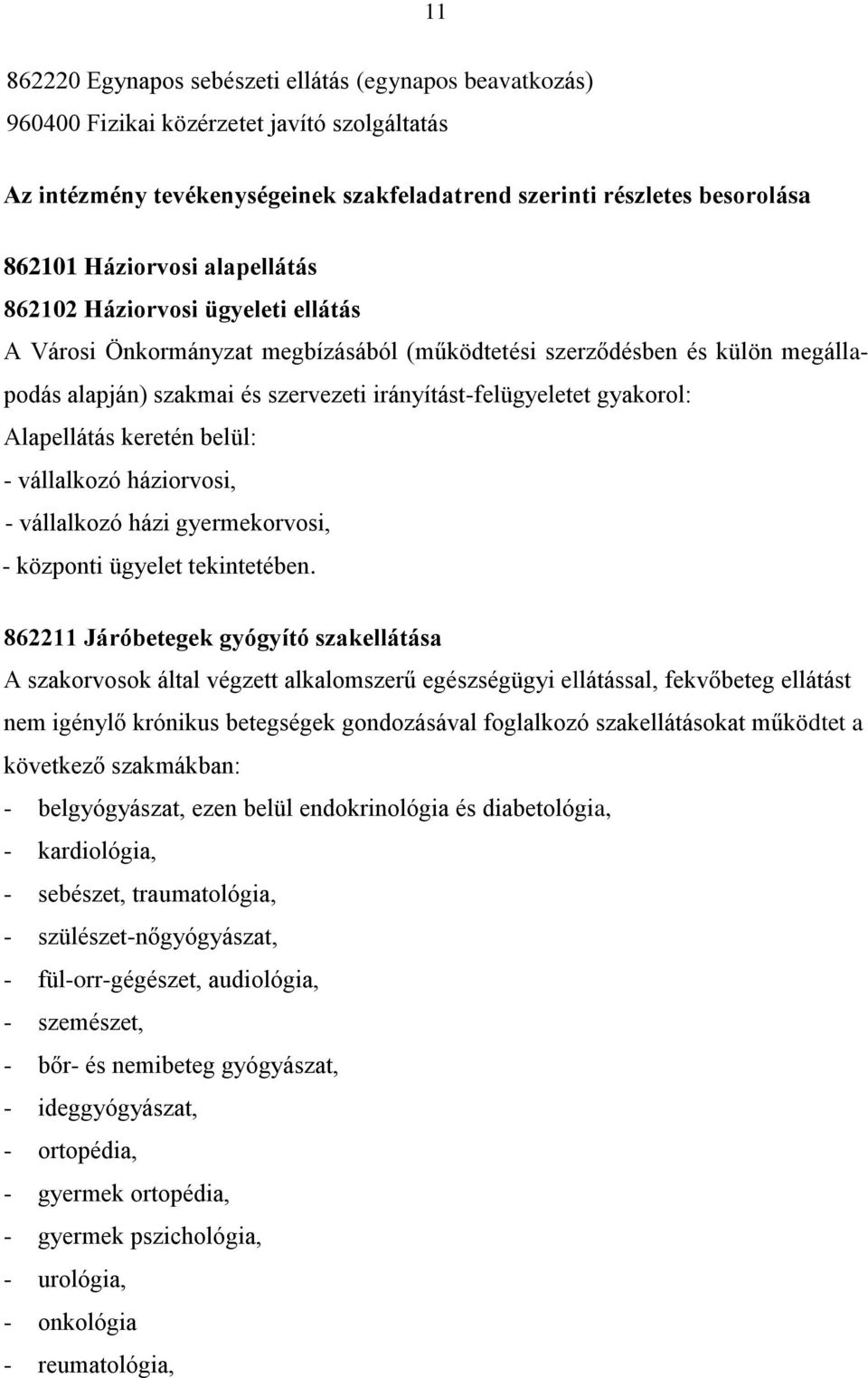 Alapellátás keretén belül: - vállalkozó háziorvosi, - vállalkozó házi gyermekorvosi, - központi ügyelet tekintetében.