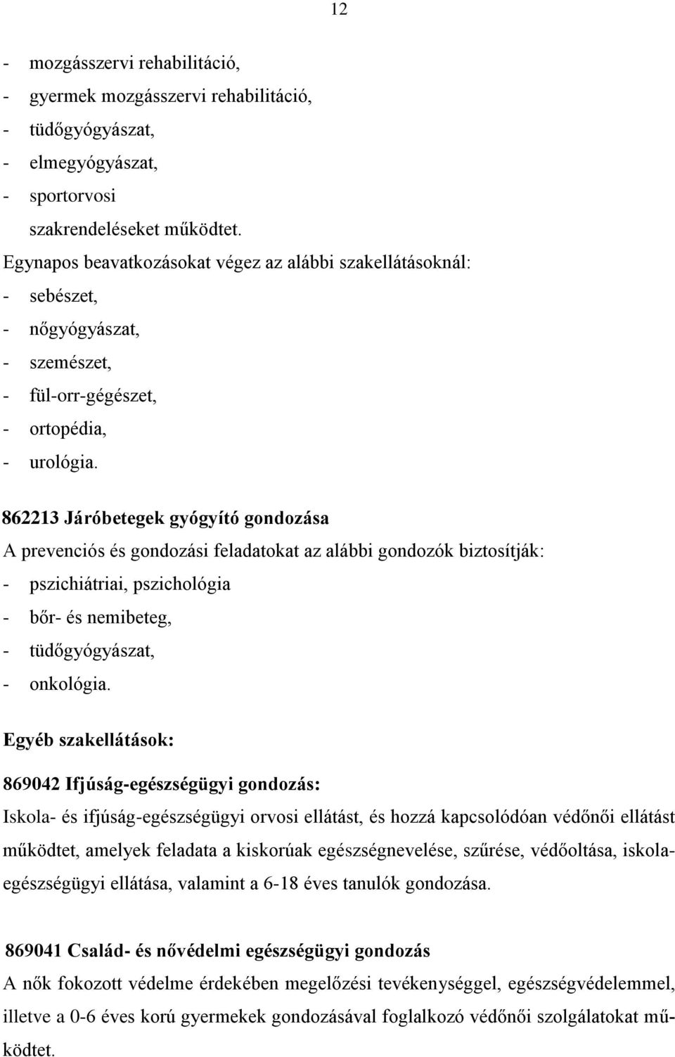 862213 Járóbetegek gyógyító gondozása A prevenciós és gondozási feladatokat az alábbi gondozók biztosítják: - pszichiátriai, pszichológia - bőr- és nemibeteg, - tüdőgyógyászat, - onkológia.