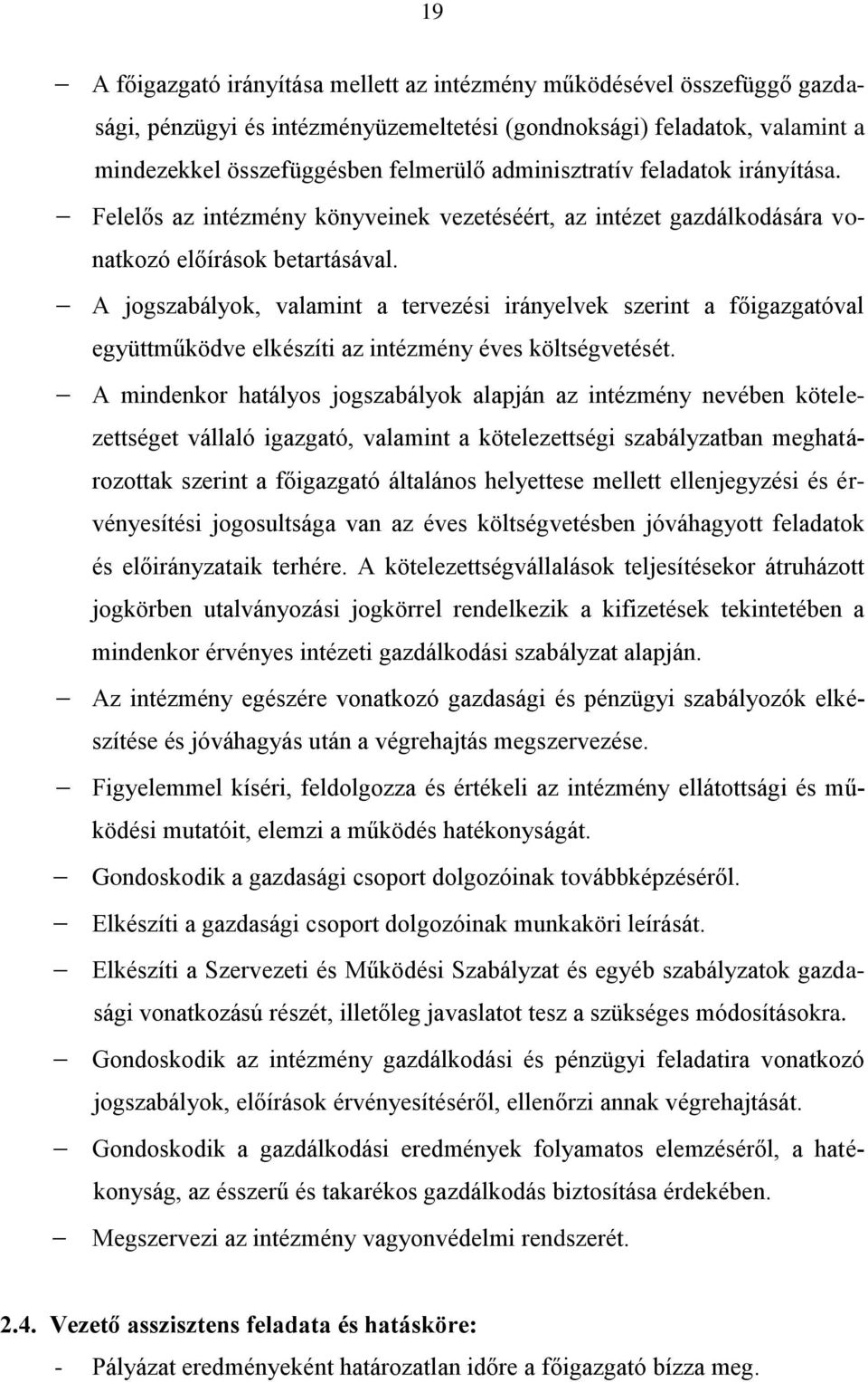 A jogszabályok, valamint a tervezési irányelvek szerint a főigazgatóval együttműködve elkészíti az intézmény éves költségvetését.