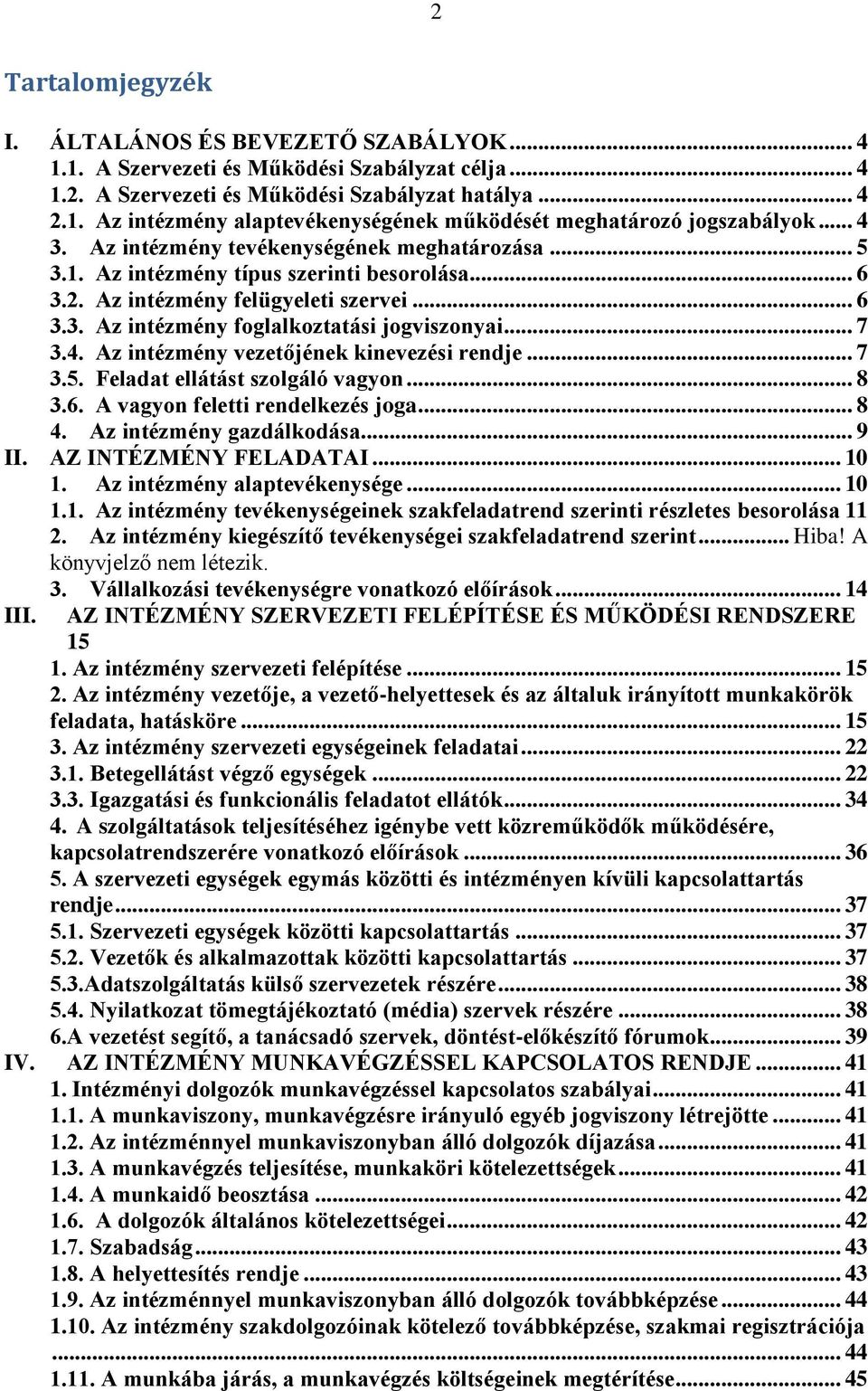 4. Az intézmény vezetőjének kinevezési rendje... 7 3.5. Feladat ellátást szolgáló vagyon... 8 3.6. A vagyon feletti rendelkezés joga... 8 4. Az intézmény gazdálkodása... 9 II. AZ INTÉZMÉNY FELADATAI.