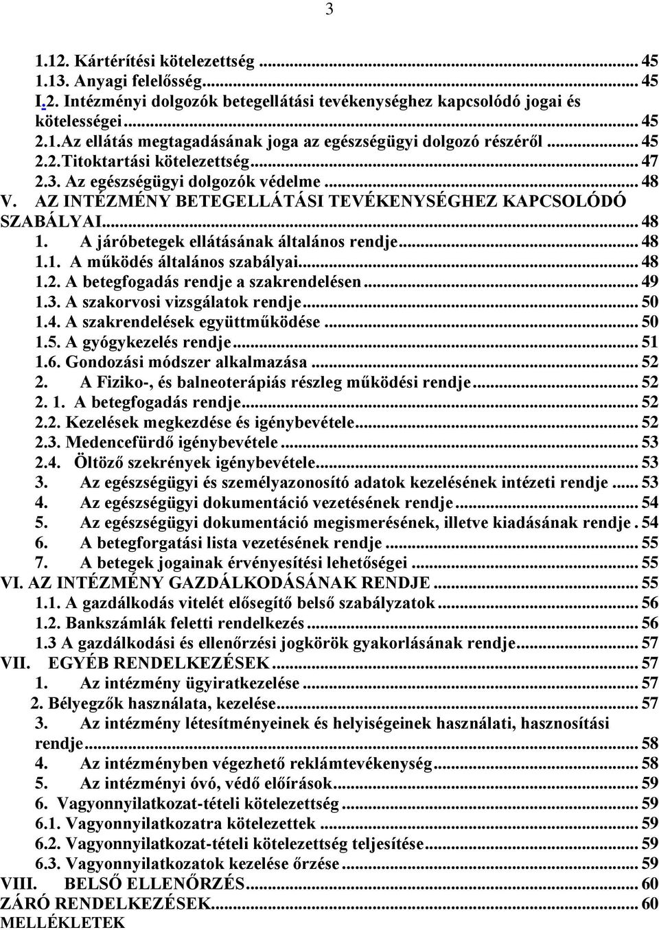 A járóbetegek ellátásának általános rendje... 48 1.1. A működés általános szabályai... 48 1.2. A betegfogadás rendje a szakrendelésen... 49 1.3. A szakorvosi vizsgálatok rendje... 50 1.4. A szakrendelések együttműködése.