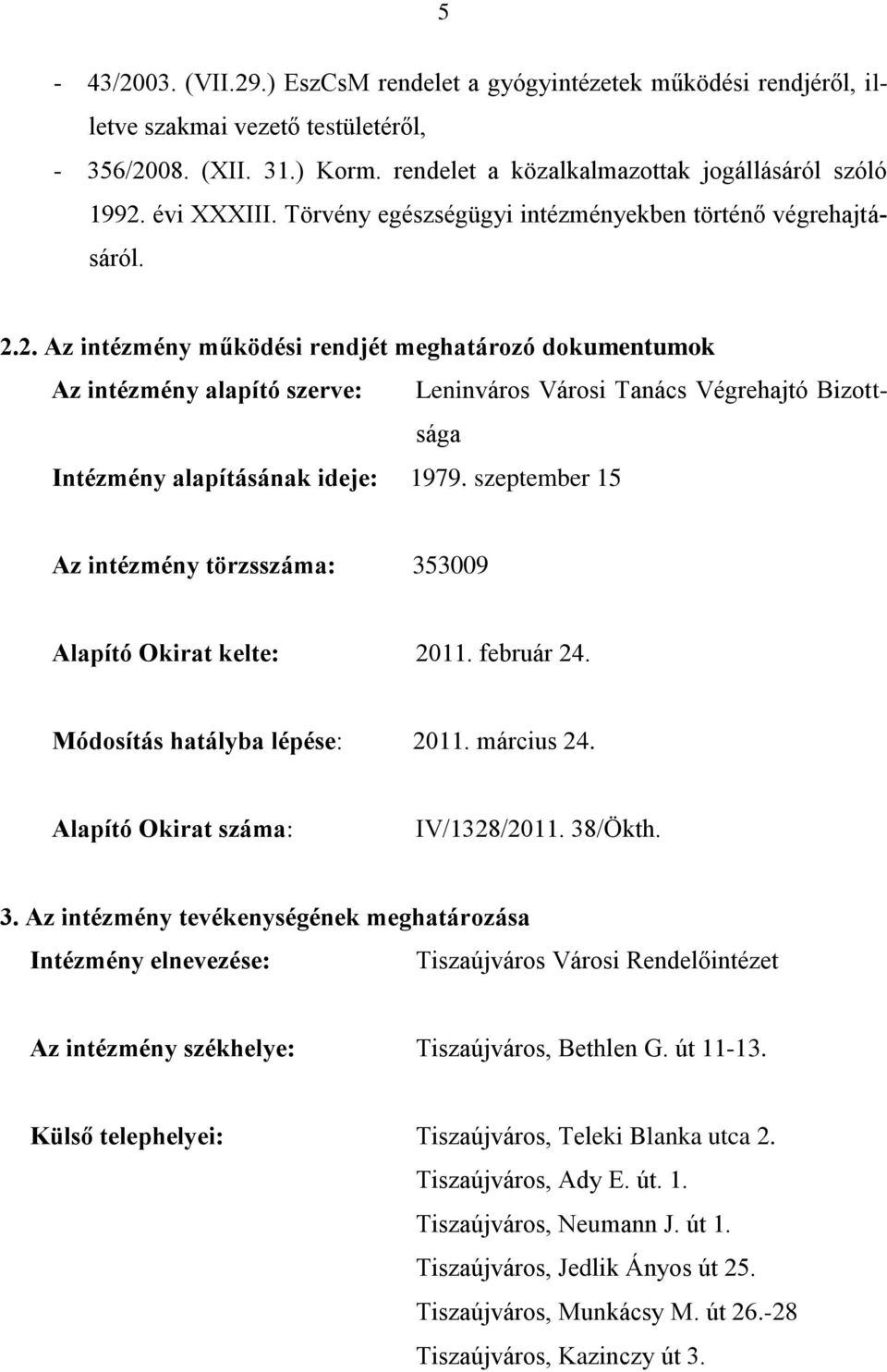 2. Az intézmény működési rendjét meghatározó dokumentumok Az intézmény alapító szerve: Leninváros Városi Tanács Végrehajtó Bizottsága Intézmény alapításának ideje: 1979.