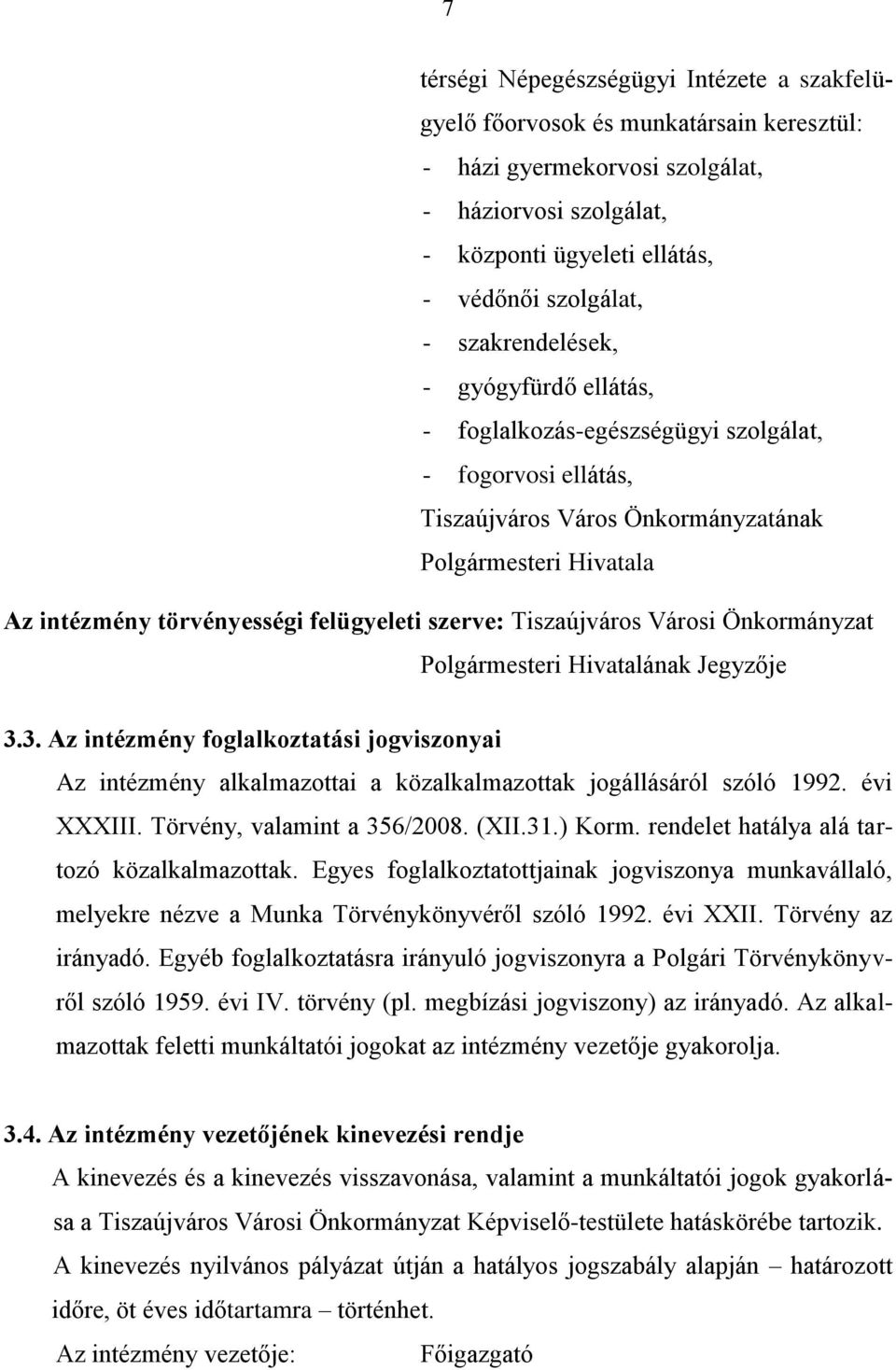 szerve: Tiszaújváros Városi Önkormányzat Polgármesteri Hivatalának Jegyzője 3.3. Az intézmény foglalkoztatási jogviszonyai Az intézmény alkalmazottai a közalkalmazottak jogállásáról szóló 1992.