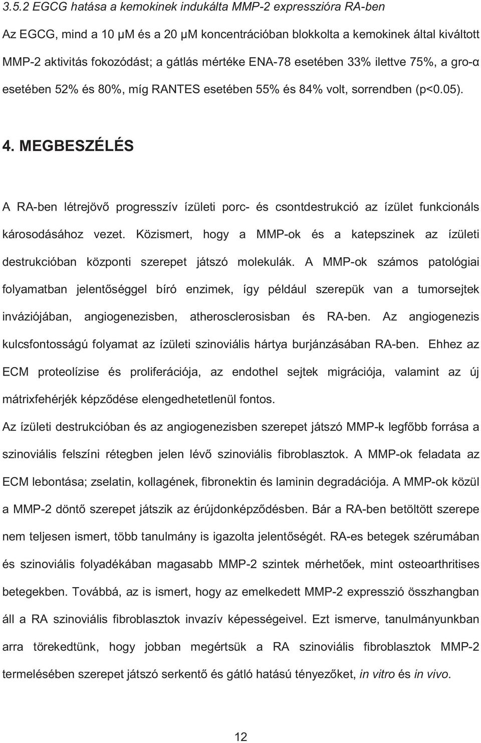 MEGBESZÉLÉS A RA-ben létrejöv progresszív ízületi porc- és csontdestrukció az ízület funkcionáls károsodásához vezet.