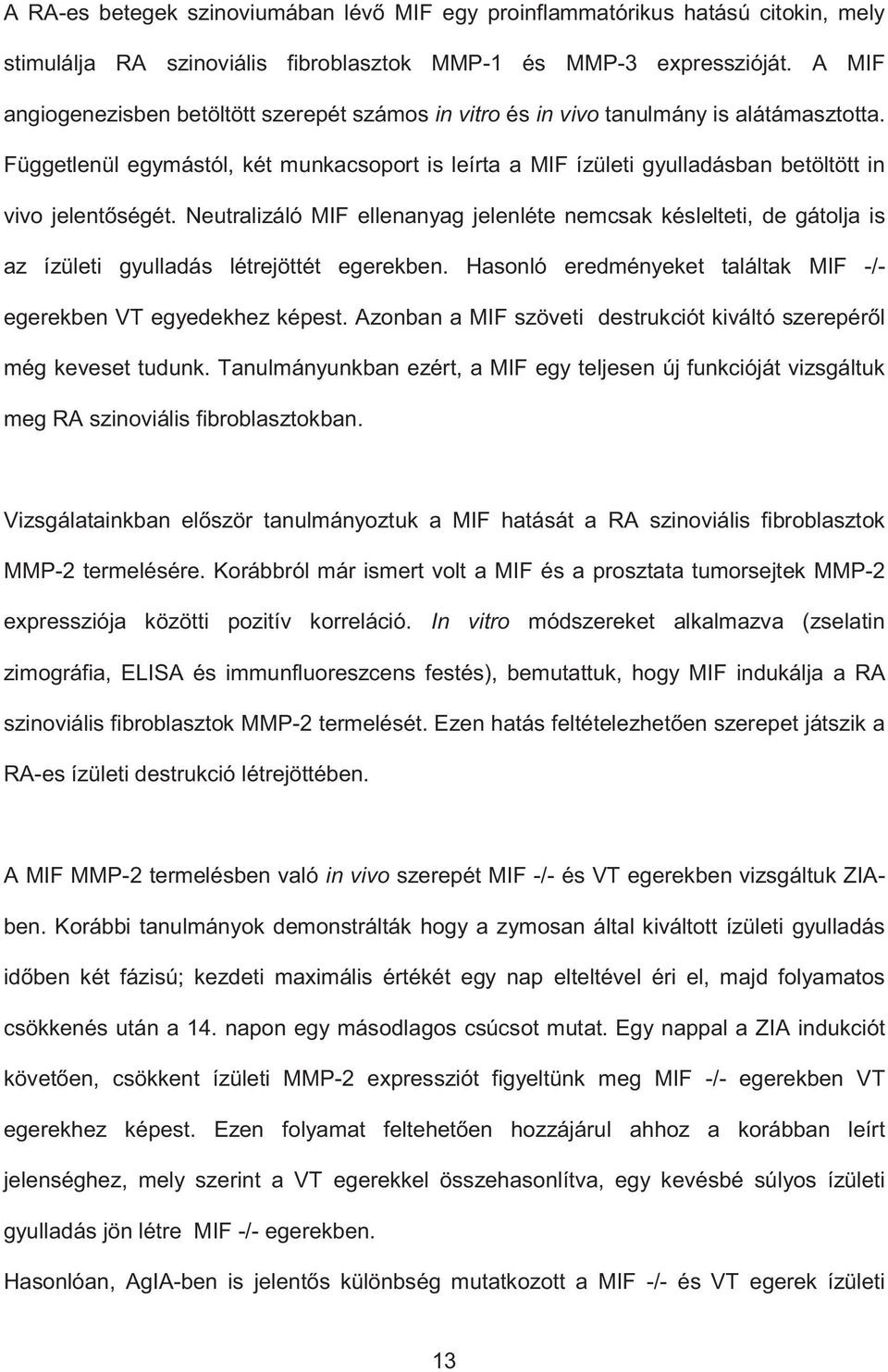 Függetlenül egymástól, két munkacsoport is leírta a MIF ízületi gyulladásban betöltött in vivo jelent ségét.