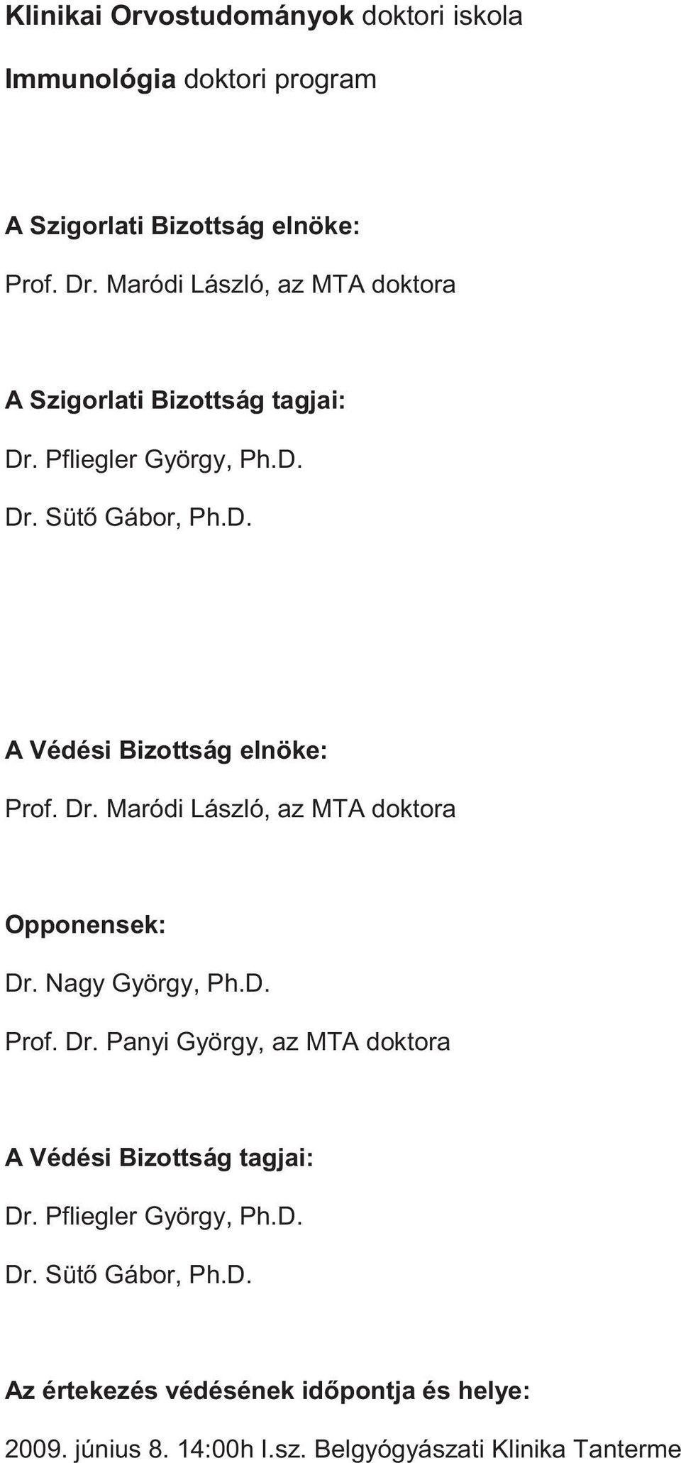 Dr. Maródi László, az MTA doktora Opponensek: Dr. Nagy György, Ph.D. Prof. Dr. Panyi György, az MTA doktora A Védési Bizottság tagjai: Dr.