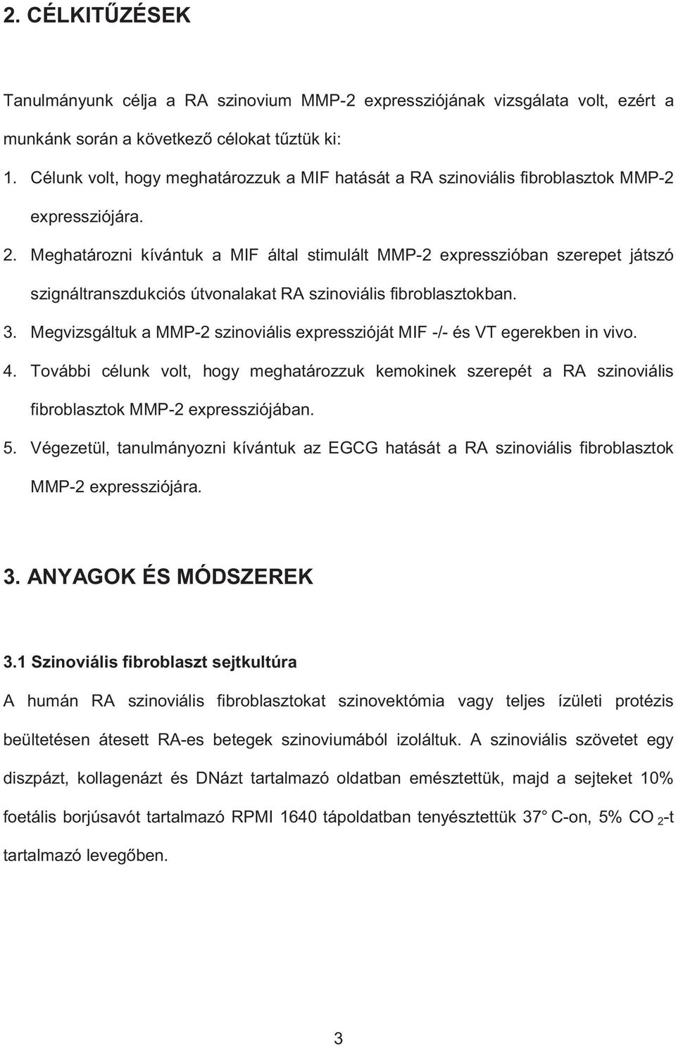 Meghatározni kívántuk a MIF által stimulált MMP-2 expresszióban szerepet játszó szignáltranszdukciós útvonalakat RA szinoviális fibroblasztokban. 3.