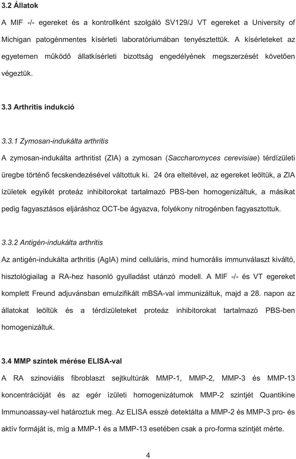 3 Arthritis indukció 3.3.1 Zymosan-indukálta arthritis A zymosan-indukálta arthritist (ZIA) a zymosan (Saccharomyces cerevisiae) térdízületi üregbe történ fecskendezésével váltottuk ki.