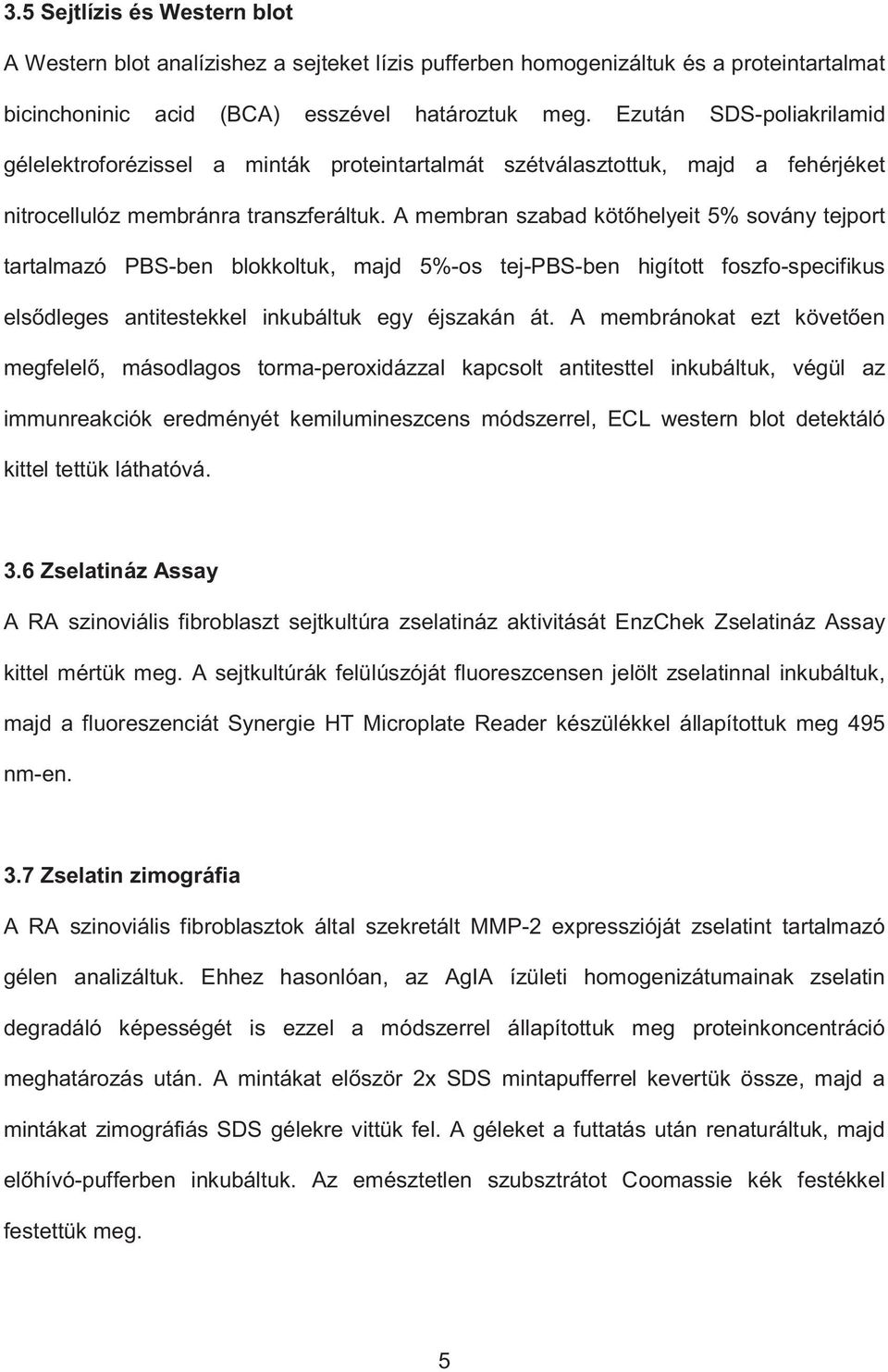 A membran szabad köt helyeit 5% sovány tejport tartalmazó PBS-ben blokkoltuk, majd 5%-os tej-pbs-ben higított foszfo-specifikus els dleges antitestekkel inkubáltuk egy éjszakán át.