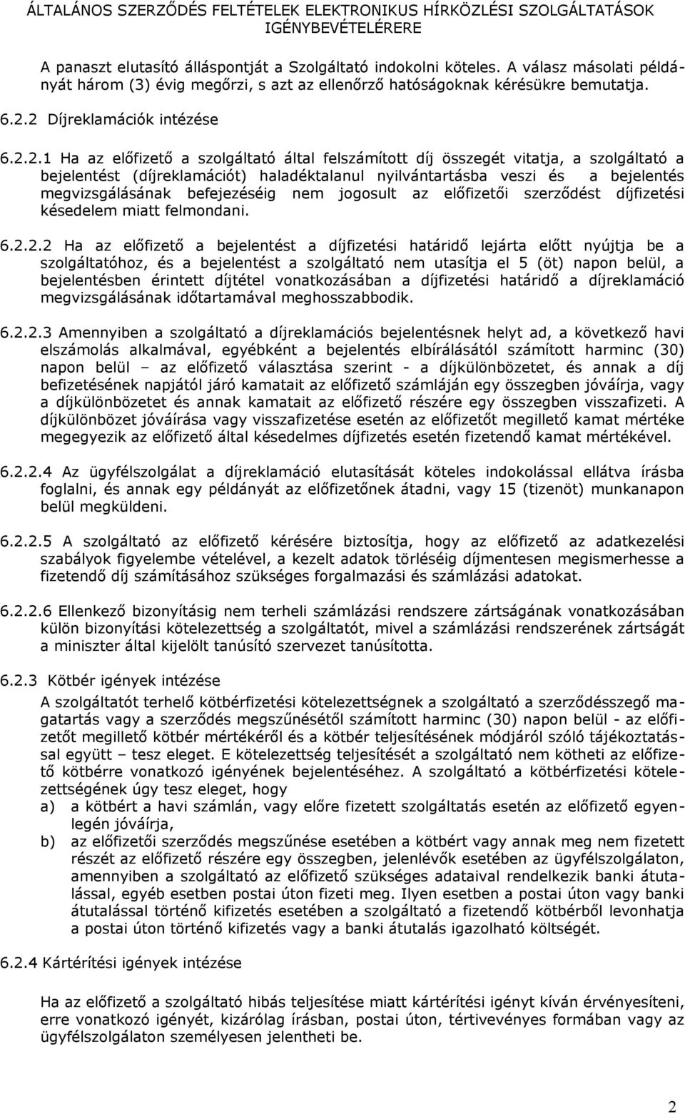 bejelentés megvizsgálásának befejezéséig nem jogosult az előfizetői szerződést díjfizetési késedelem miatt felmondani. 6.2.