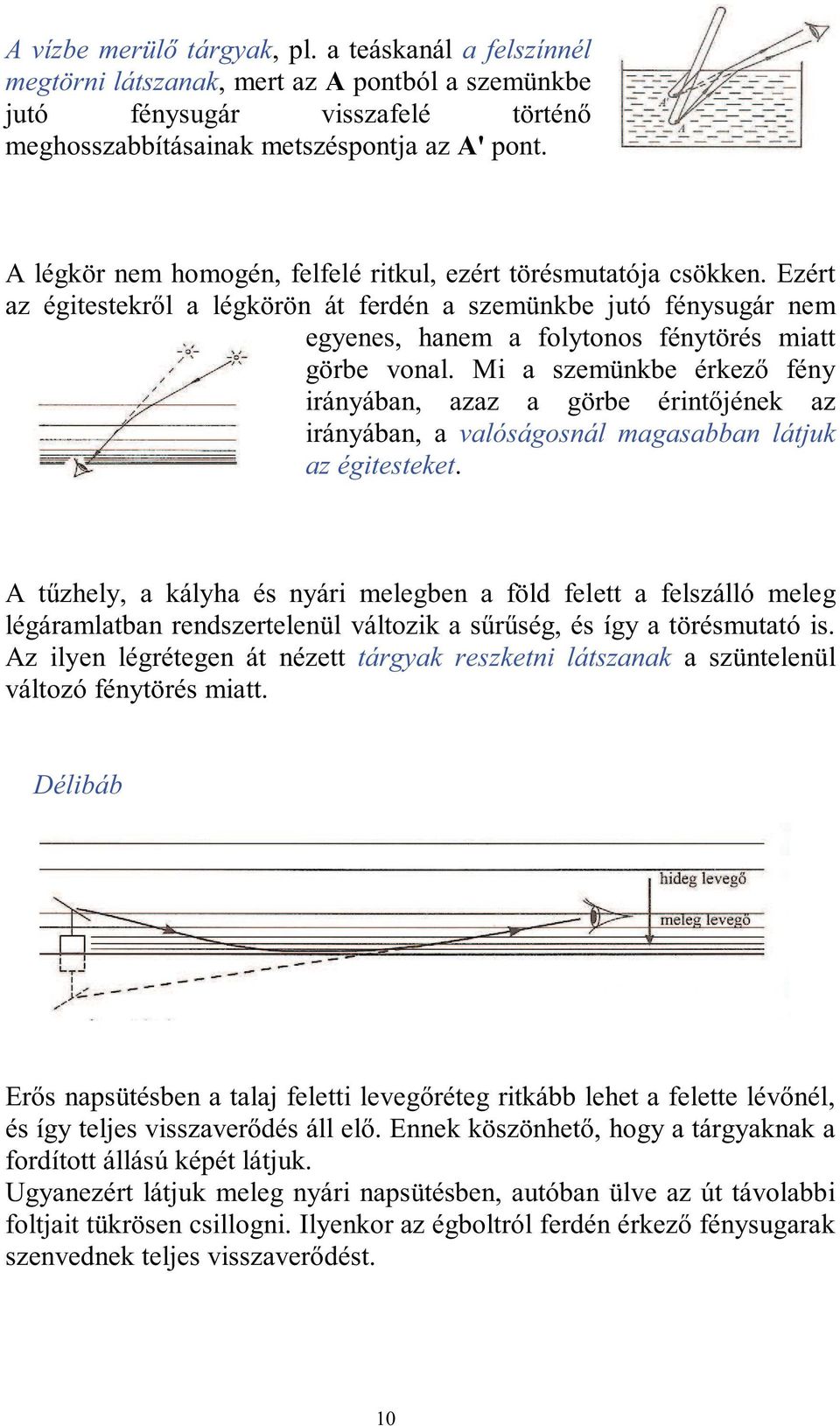 Mi a szemünkbe érkező fény irányában, azaz a görbe érintőjének az irányában, a valóságosnál magasabban látjuk az égitesteket.