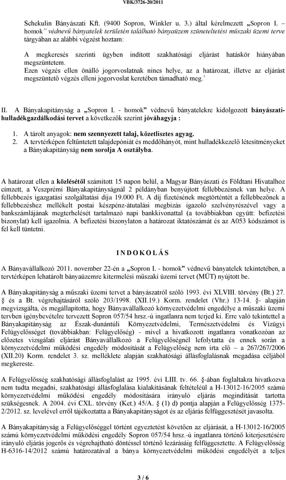 hiányában megszüntetem. Ezen végzés ellen önálló jogorvoslatnak nincs helye, az a határozat, illetve az eljárást megszüntető végzés elleni jogorvoslat keretében támadható meg. II.