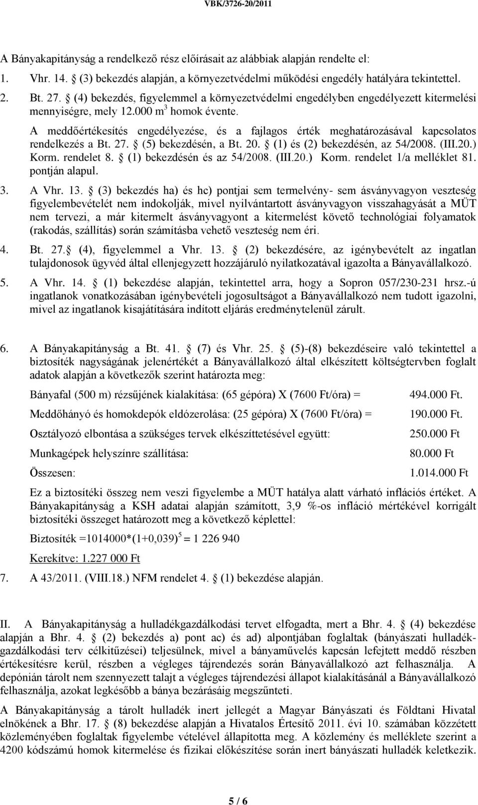 A meddőértékesítés engedélyezése, és a fajlagos érték meghatározásával kapcsolatos rendelkezés a Bt. 27. (5) bekezdésén, a Bt. 20. (1) és (2) bekezdésén, az 54/2008. (III.20.) Korm. rendelet 8.