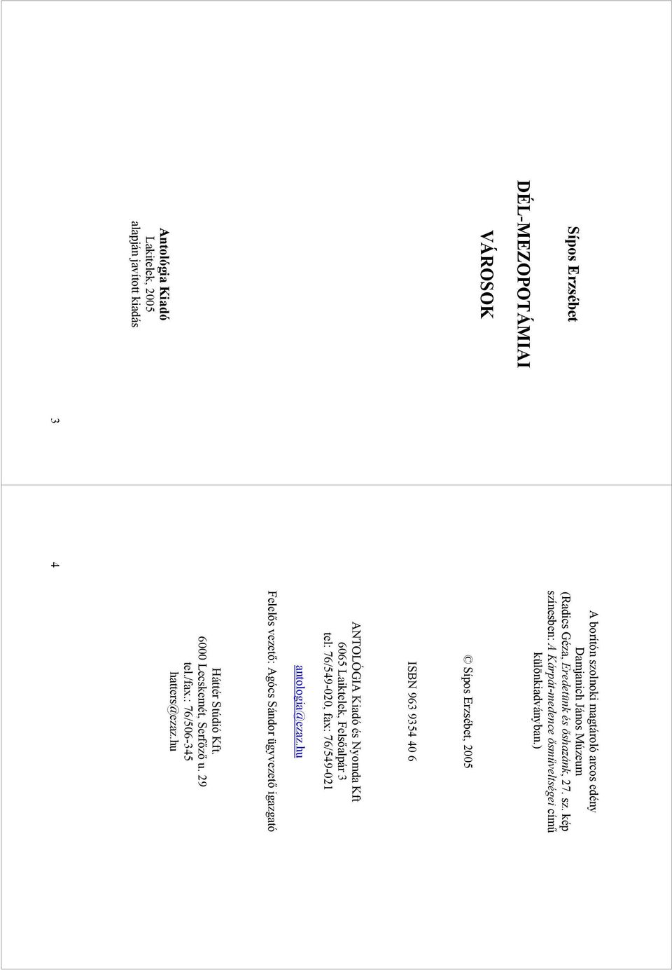 ) Sípos Erzsébet, 2005 ISBN 963 9354 40 6 ANTOLÓGIA Kiadó és Nyomda Kft 6065 Laiktelek, Felsőalpár 3 tel: 76/549-020, fax: 76/549-021