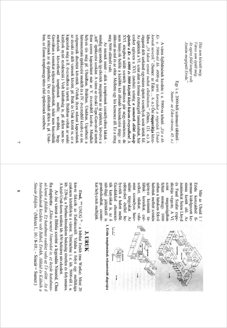 Az épületek a VI. szint alatt is formai érettségről tanúskodnak, bár ezeket egészen a XVI. (utolsó) szintig a sumerek előtti ősnép építette a Kr. e. 6000 és 3000 közötti közel három évezredben! A XVI.