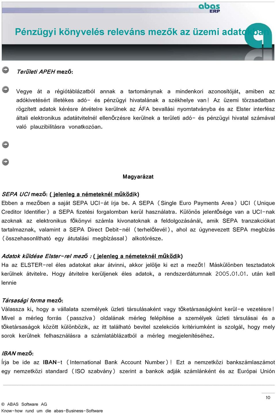 pénzügyi hivatal számával való plauzibilitásra vonatkozóan. Magyarázat SEPA UCI mező: ( jelenleg a németeknél működik) Ebben a mezőben a saját SEPA UCI-át írja be.