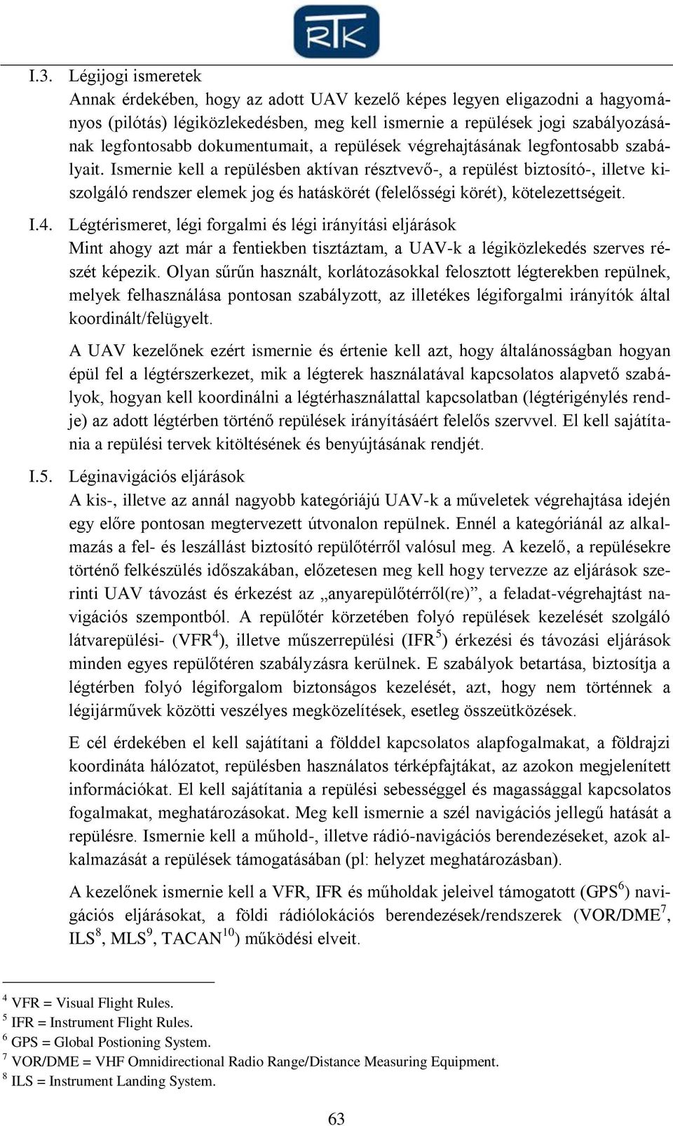 Ismernie kell a repülésben aktívan résztvevő-, a repülést biztosító-, illetve kiszolgáló rendszer elemek jog és hatáskörét (felelősségi körét), kötelezettségeit. I.4.