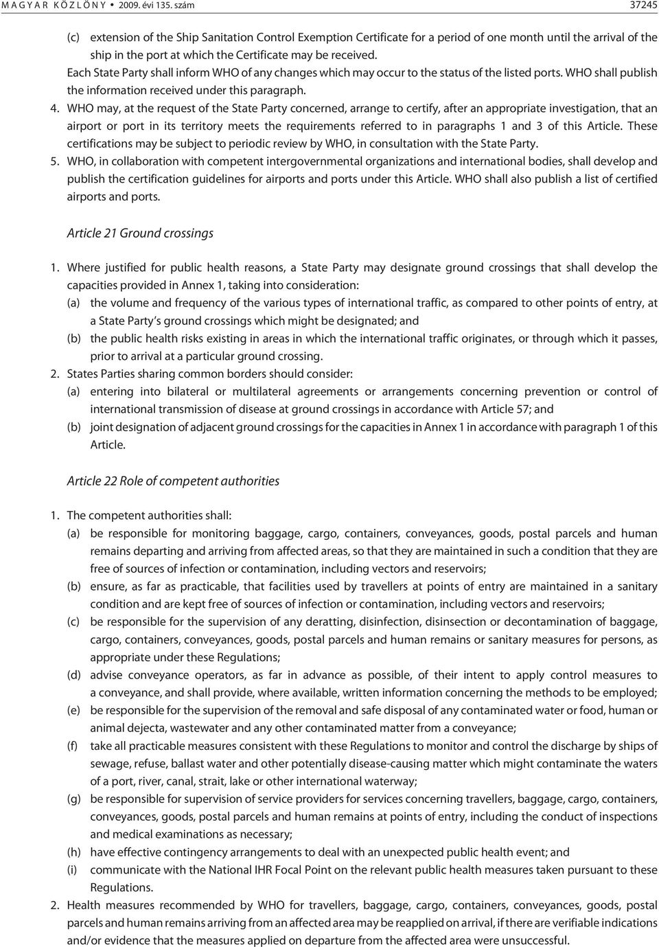 Each State Party shall inform WHO of any changes which may occur to the status of the listed ports. WHO shall publish the information received under this paragraph. 4.