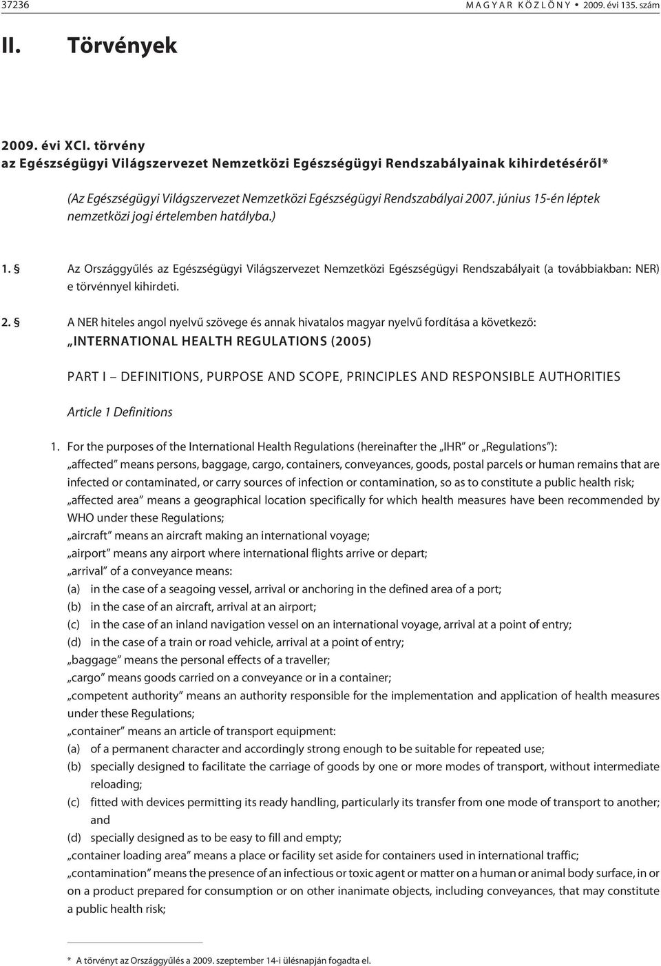 június 15-én léptek nemzetközi jogi értelemben hatályba.) 1. Az Országgyûlés az Egészségügyi Világszervezet Nemzetközi Egészségügyi Rendszabályait (a továb biak ban: NER) e törvénnyel kihirdeti. 2.