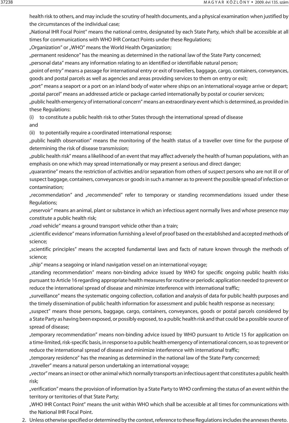 national centre, designated by each State Party, which shall be accessible at all times for communications with WHO IHR Contact Points under these Regulations; Organization or WHO means the World