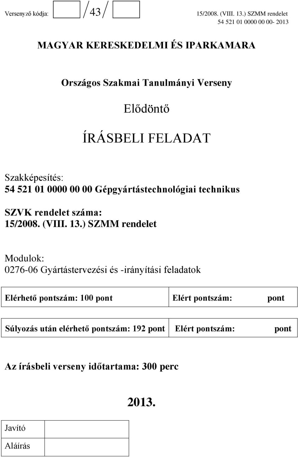 ) SZMM rendelet Modulok: 0276-06 Gyártástervezési és -irányítási feladatok Elérhető pontszám: 100 pont Elért