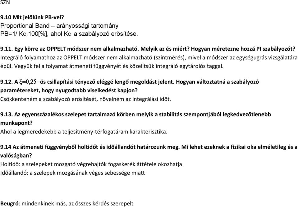 Vegyük fel a folyamat átmeneti függvényét és közelítsük integráló egytárolós taggal. 9.12. A ös csillapítási tényező eléggé lengő megoldást jelent.