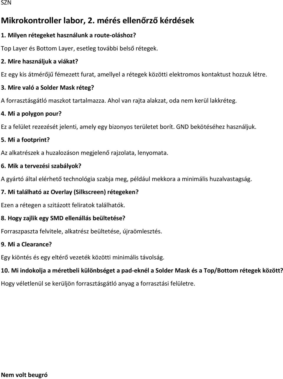 Ahol van rajta alakzat, oda nem kerül lakkréteg. 4. Mi a polygon pour? Ez a felület rezezését jelenti, amely egy bizonyos területet borít. GND bekötéséhez használjuk. 5. Mi a footprint?