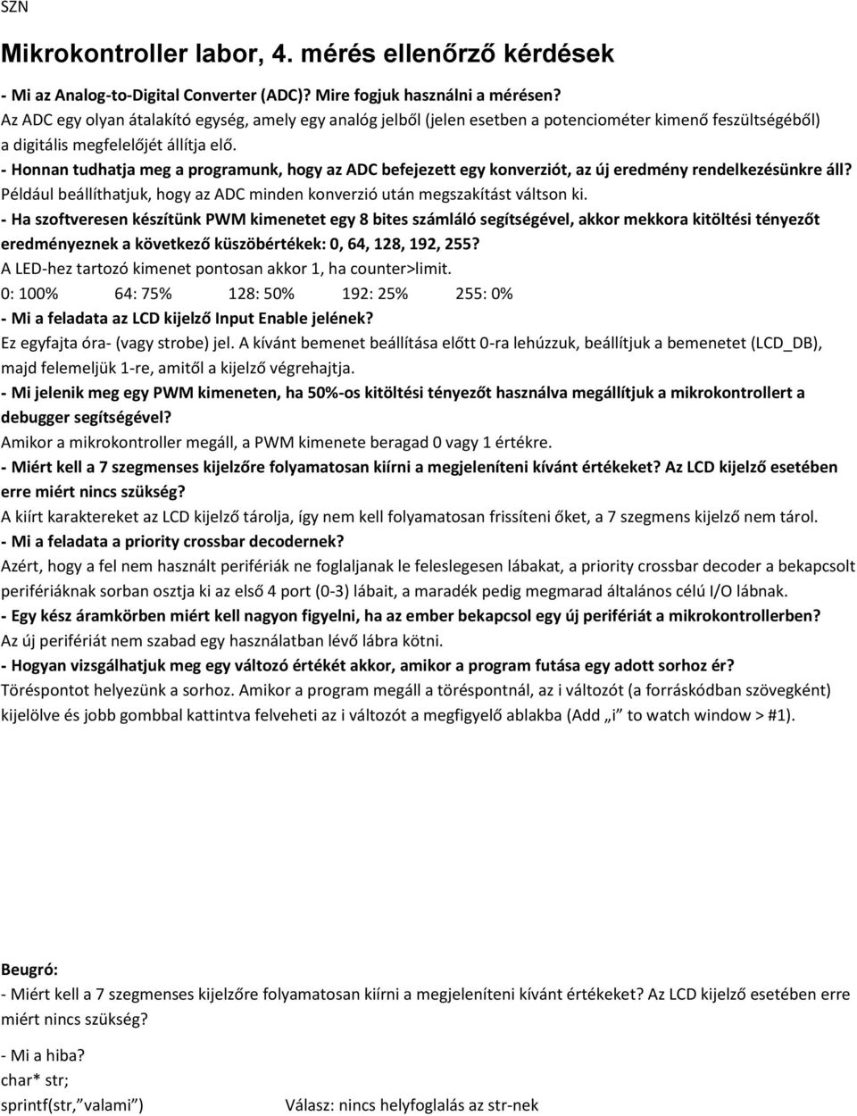 - Honnan tudhatja meg a programunk, hogy az ADC befejezett egy konverziót, az új eredmény rendelkezésünkre áll? Például beállíthatjuk, hogy az ADC minden konverzió után megszakítást váltson ki.