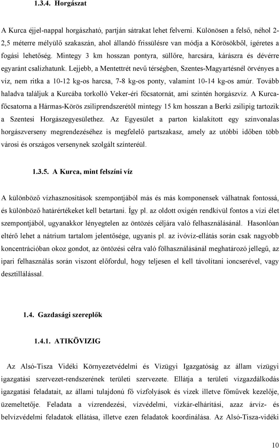Mintegy 3 km hosszan pontyra, süllőre, harcsára, kárászra és dévérre egyaránt csalizhatunk.